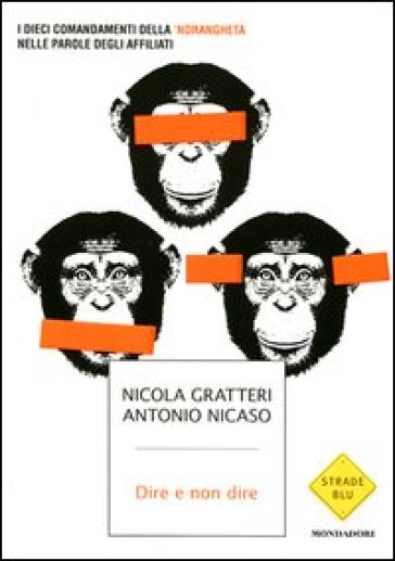 Dire e non dire. I dieci comandamenti della 'ndrangheta nelle parole degli affiliati - Nicola Gratteri - Antonio Nicaso