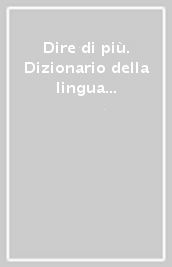 Dire di più. Dizionario della lingua italiana. Con CD-ROM