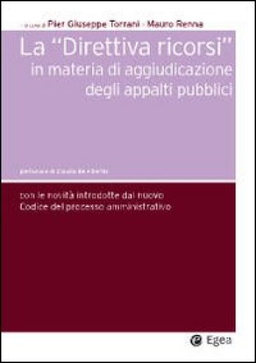 Direttiva ricorsi in materia di aggiudicazione degli appalti pubblici. Le novità introdotte dal nuovo codice del processo amministrativo - P. Giuseppe Torrani - Mauro Renna