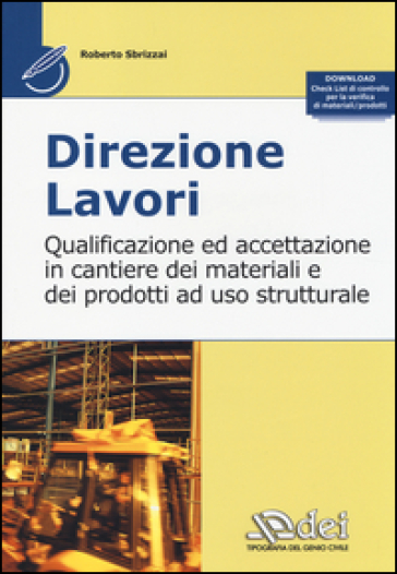 Direzione lavori. Qualificazione ed accettazione in cantiere dei materiali e dei prodotti ad uso strutturale - Roberto Sbrizzai