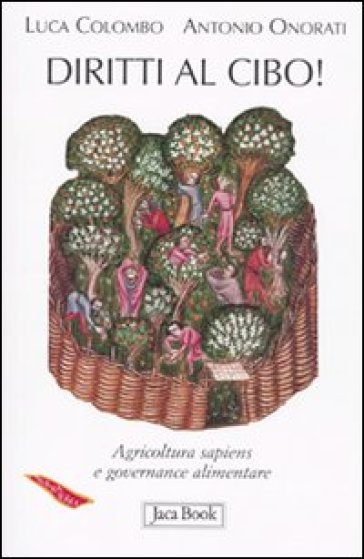 Diritti al cibo! Agricoltura sapiens e governance alimentare - Luca Colombo - Antonio Onorati