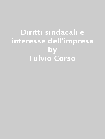 Diritti sindacali e interesse dell'impresa - Fulvio Corso