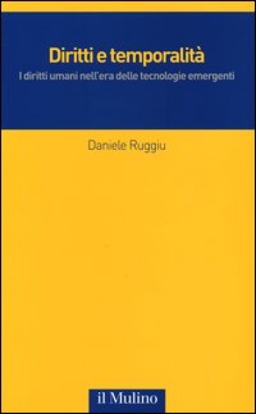 Diritti e temporalità. I diritti umani nell'era delle tecnologie emergenti - Daniele Ruggiu