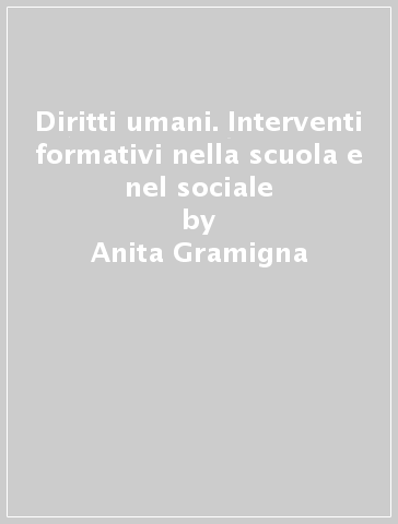 Diritti umani. Interventi formativi nella scuola e nel sociale - Anita Gramigna - Marco Righetti