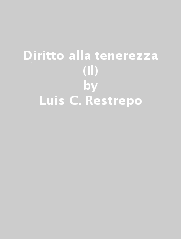 Diritto alla tenerezza (Il) - Luis C. Restrepo