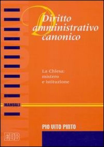 Diritto amministrativo canonico. La chiesa: mistero e istituzione - Pio V. Pinto