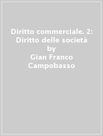 Diritto commerciale. 2: Diritto delle società - Gian Franco Campobasso