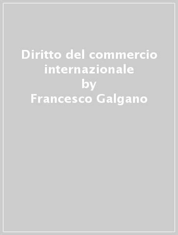 Diritto del commercio internazionale - Francesco Galgano - Fabrizio Marrella