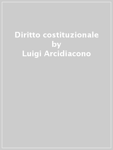 Diritto costituzionale - Luigi Arcidiacono - Antonio Carullo - Sebastiano Castorina