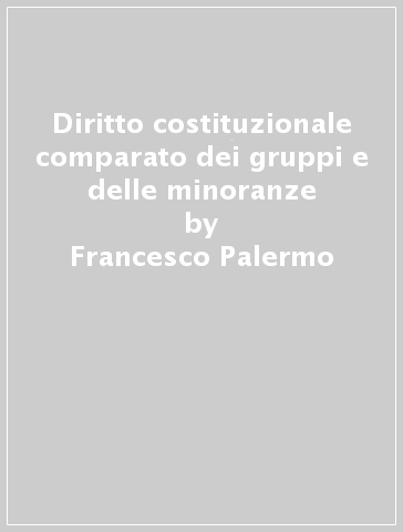 Diritto costituzionale comparato dei gruppi e delle minoranze - Jens Woelk - Francesco Palermo