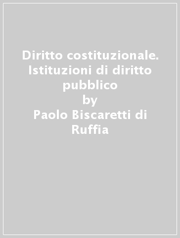 Diritto costituzionale. Istituzioni di diritto pubblico - Paolo Biscaretti di Ruffia
