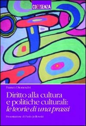 Diritto alla cultura e politiche culturali. Le teorie di una prassi - Franco Dionesalvi