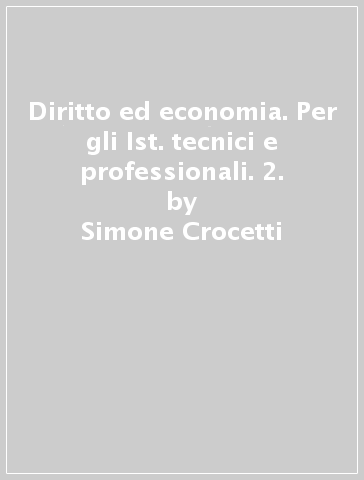 Diritto ed economia. Per gli Ist. tecnici e professionali. 2. - Simone Crocetti