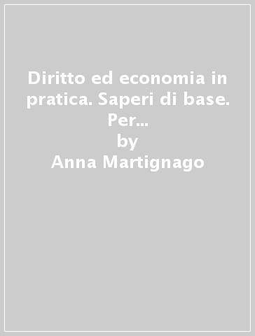 Diritto ed economia in pratica. Saperi di base. Per gli Ist. tecnici. Con e-book. Con espansione online - Anna Martignago - Roberta Mistroni