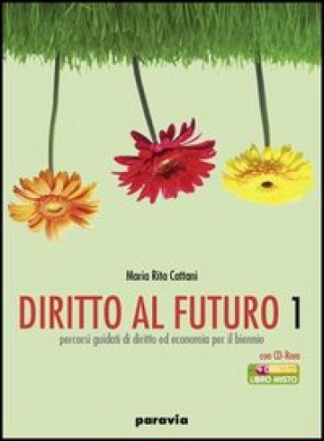 Diritto al futuro. Percorsi guidati di diritto ed economia. Per le Scuole superiori. 1. - M. Rita Cattani