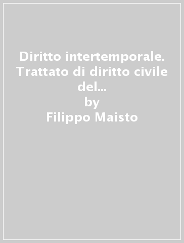 Diritto intertemporale. Trattato di diritto civile del Consiglio nazionale del notariato - Filippo Maisto