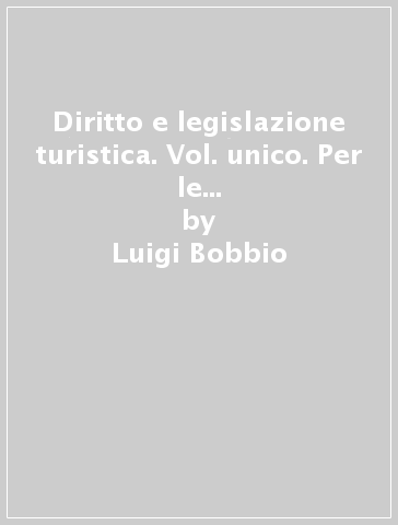 Diritto e legislazione turistica. Vol. unico. Per le Scuole superiori. Con e-book. Con espansione online - Luigi Bobbio - Ettore Gliozzi - Leonardo Lenti