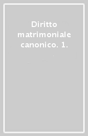 Diritto matrimoniale canonico. 1.