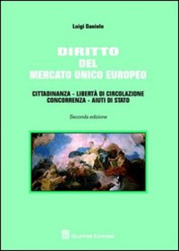 Diritto del mercato unico europeo. Cittadinanza, libertà di circolazione, aiuti di Stato - Luigi Daniele