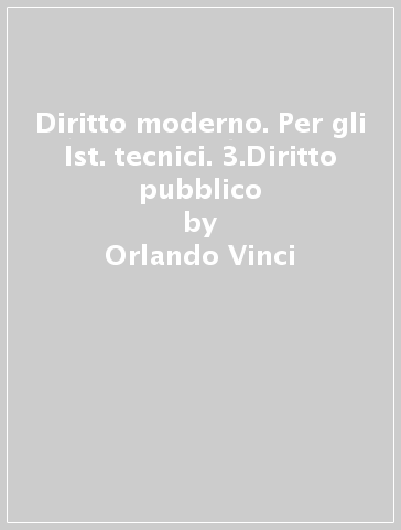 Diritto moderno. Per gli Ist. tecnici. 3.Diritto pubblico - Orlando Vinci - Rosa M. Palmisano