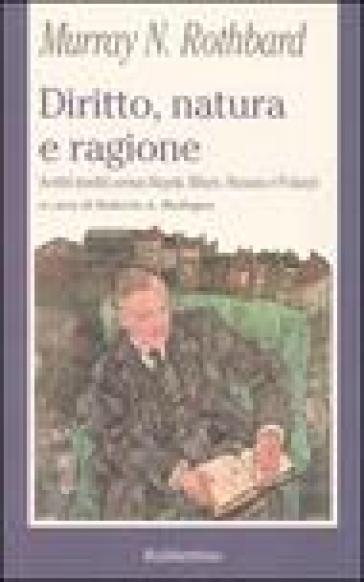 Diritto, natura e ragione. Scritti inediti versus Hayek, Mises, Strauss e Polanyi - Murray N. Rothbard