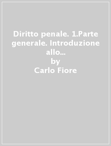 Diritto penale. 1.Parte generale. Introduzione allo studio del diritto penale. La legge penale. Il reato - Carlo Fiore