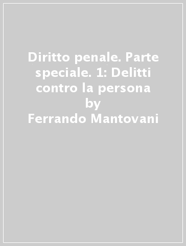 Diritto penale. Parte speciale. 1: Delitti contro la persona - Ferrando Mantovani