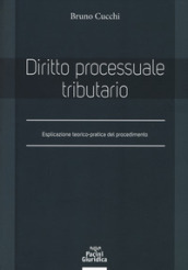 Diritto processuale tributario. Esplicazione teorico-pratica del procedimento