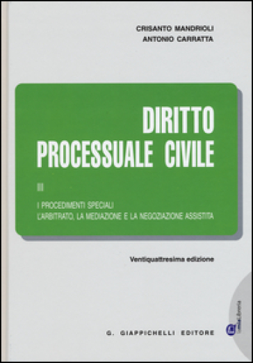 Diritto processuale civile. 3: I procedimenti speciali. L'arbitrato, la mediazione e la negoziazione assistita - Crisanto Mandrioli - Antonio Carratta