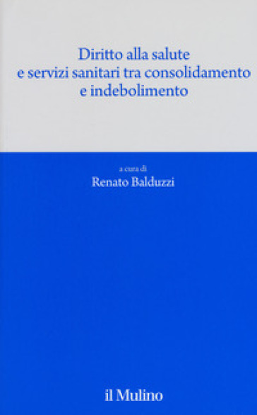 Diritto alla salute e servizi sanitari tra consolidamento e indebolimento