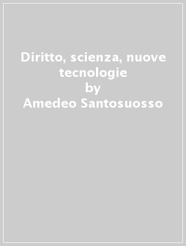 Diritto, scienza, nuove tecnologie - Amedeo Santosuosso - Marta Tomasi