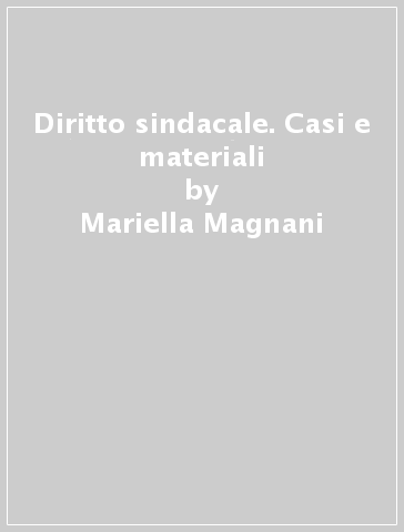 Diritto sindacale. Casi e materiali - Mariella Magnani - Paolo Tosi