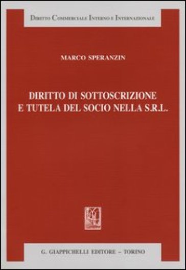 Diritto di sottoscrizione e tutela del socio nella s.r.l. - Marco Speranzin