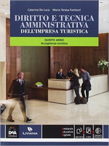 Diritto e tecnica amministrativa dell'impresa turistica. Volume Accoglienza turistica quinto anno + eBook - Caterina De Luca - M. Teresa Fantozzi