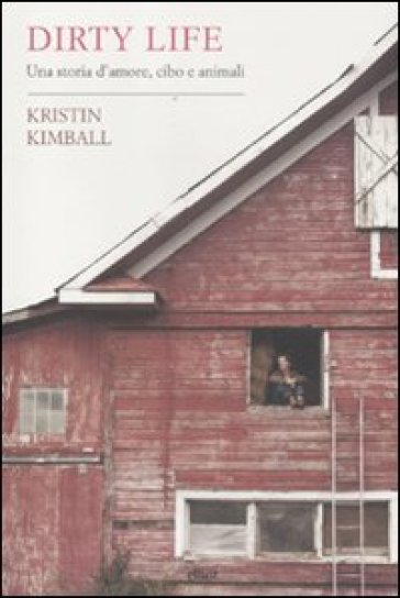 Dirty life. Una storia d'amore, cibo e animali - Kristin Kimball