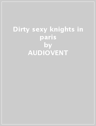 Dirty sexy knights in paris - AUDIOVENT