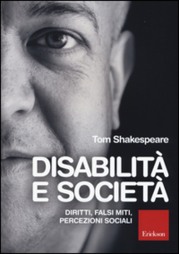 Disabilità e società. Diritti, falsi miti, percezioni sociali - Tom Shakespeare