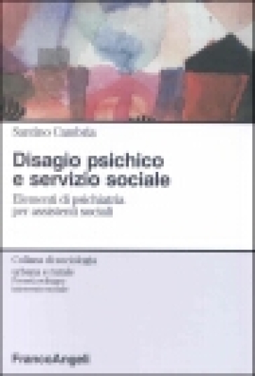 Disagio psichico e servizio sociale. Elementi di psichiatria per assistenti sociali - Santino Cambria