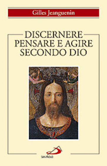 Discernere. Pensare e agire secondo Dio - Gilles Jeanguenin