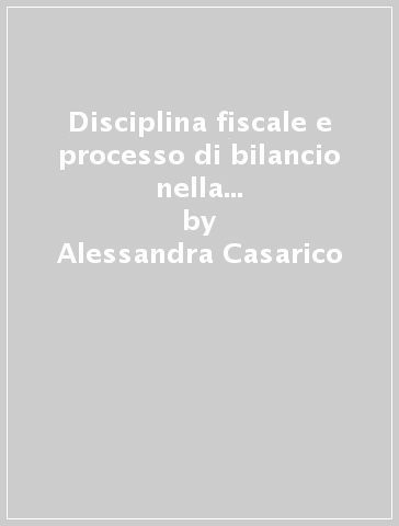 Disciplina fiscale e processo di bilancio nella prospettiva dell'unione monetaria. Il caso italiano - Alessandra Casarico