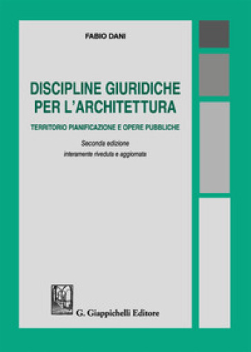 Discipline giuridiche per l'architettura. Territorio pianificazione e opere pubbliche - Fabio Dani