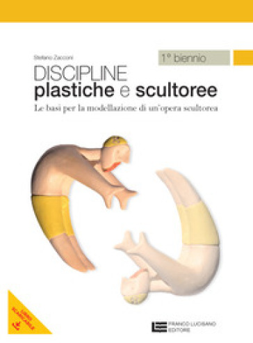 Discipline plastiche e scultoree. Le basi per la modellazione di un'opera scultorea. Per le Scuole superiori. Con e-book. Con espansione online - Stefano Zacconi