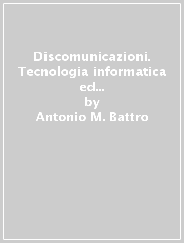 Discomunicazioni. Tecnologia informatica ed educazione dei disabili uditivi - Antonio M. Battro - Percival J. Denham