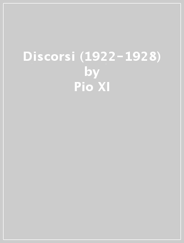 Discorsi (1922-1928) - Pio XI
