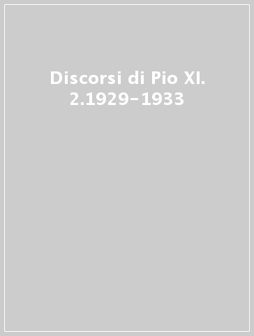 Discorsi di Pio XI. 2.1929-1933
