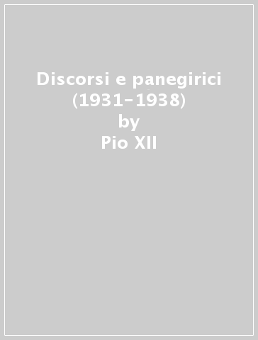 Discorsi e panegirici (1931-1938) - Pio XII