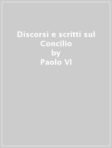 Discorsi e scritti sul Concilio - Paolo VI