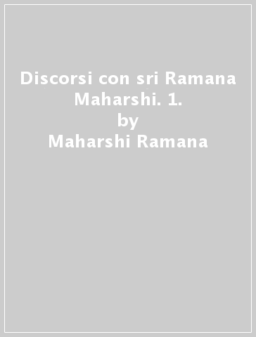 Discorsi con sri Ramana Maharshi. 1. - Maharshi Ramana