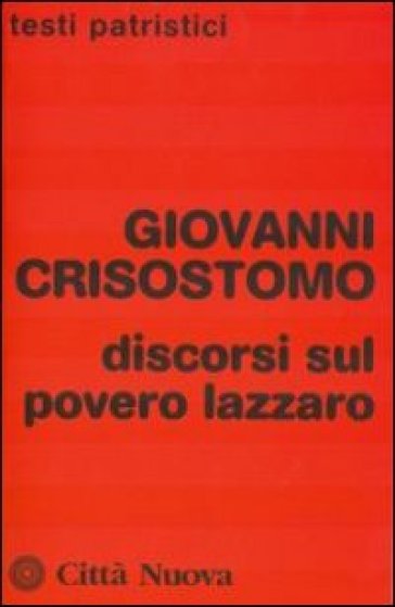 Discorsi sul povero Lazzaro - Giovanni(san) Crisostomo