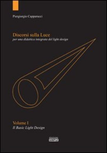 Discorsi sulla luce per una didattica integrata del light design - Piergiorgio Capparucci